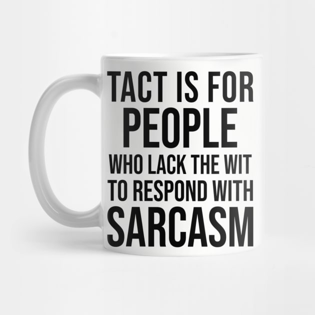 Tact is for people who lack the wit to respond with sarcasm by HayesHanna3bE2e
